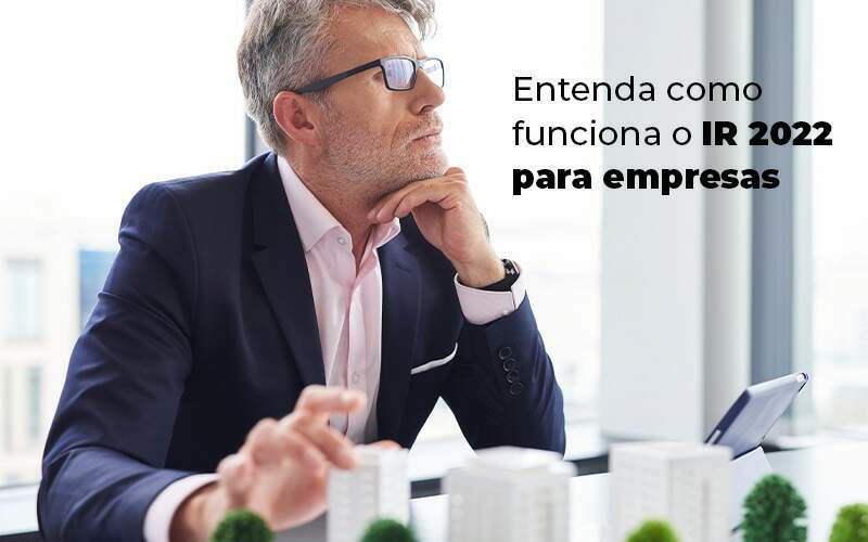 Entenda Como Funciona O Ir 2022 Para Empresas Blog - Quero montar uma empresa